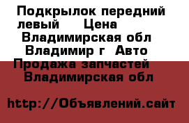 Подкрылок передний левый   › Цена ­ 3 000 - Владимирская обл., Владимир г. Авто » Продажа запчастей   . Владимирская обл.